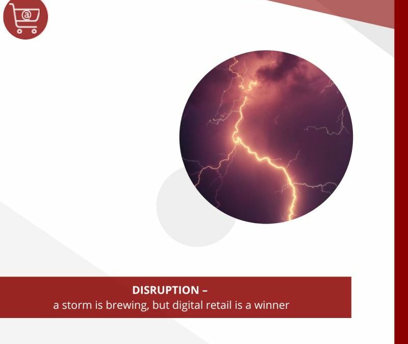 DISRUPTION – a storm is brewing, but digital retail is a winner