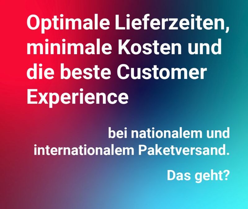 Optimale Lieferzeiten, minimale Kosten und die beste Customer Experience